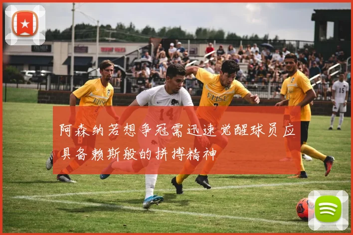 阿森纳若想争冠需迅速觉醒球员应具备赖斯般的拼搏精神